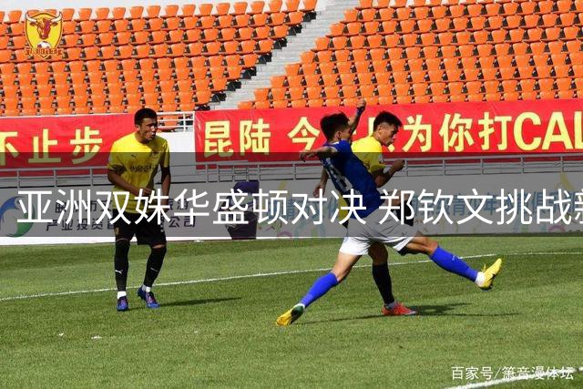 亚洲双姝华盛顿对决 郑钦文挑战新生代黑马