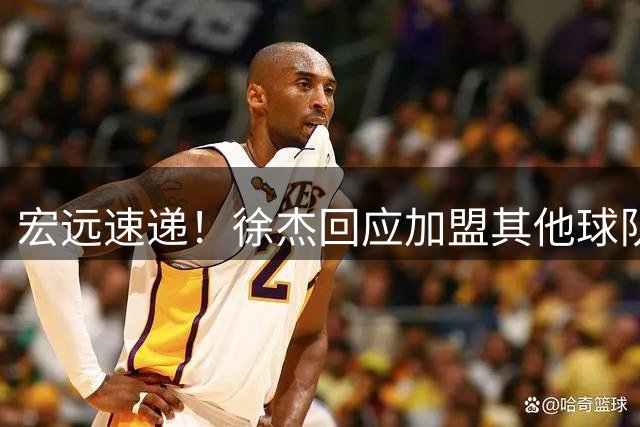 宏远速递！徐杰回应加盟其他球队，周鹏发声有望回归，王洪泽又夺冠