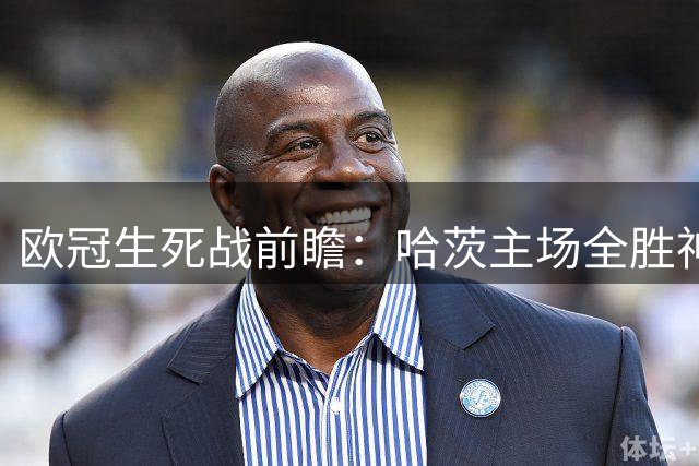 欧冠生死战前瞻：哈茨主场全胜神话能否逆转四球劣势？