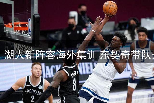 湖人新阵容海外集训 东契奇带队开启赛季前磨合