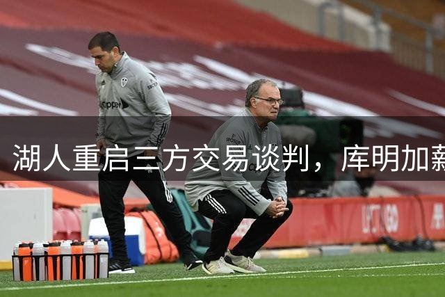 湖人重启三方交易谈判，库明加薪资争议成焦点