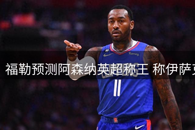 福勒预测阿森纳英超称王 称伊萨克将成红军关键先生