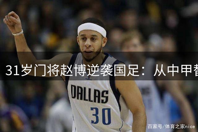 31岁门将赵博逆袭国足：从中甲替补到中超铁闸的十年坚守